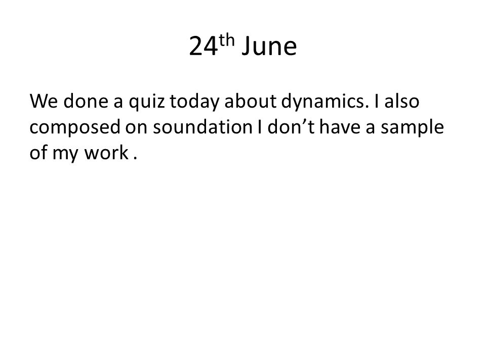 24 th June We done a quiz today about dynamics.