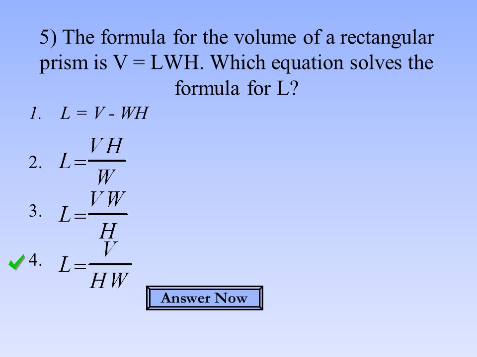 1.L = V - WH ) The formula for the volume of a rectangular prism is V = LWH.