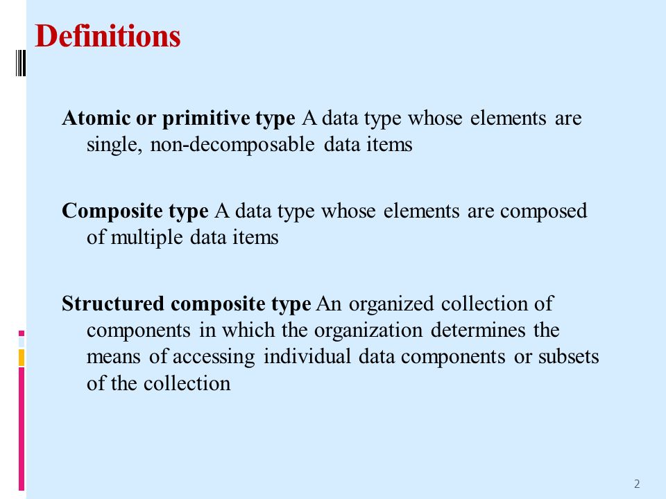 Data Design and Implementation. Definitions Atomic or primitive type A data  type whose elements are single, non-decomposable data items Composite type.  - ppt download