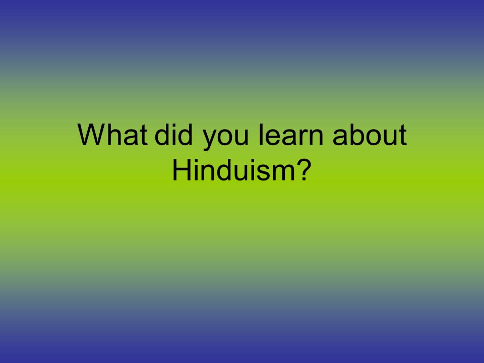 Hinduism. What did you learn about Hinduism? Hinduism Hinduism- polytheistic religion that was formed from a variety of different religious practices. - ppt download