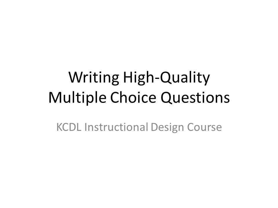 Writing High-Quality Multiple Choice Questions KCDL Instructional Design Course