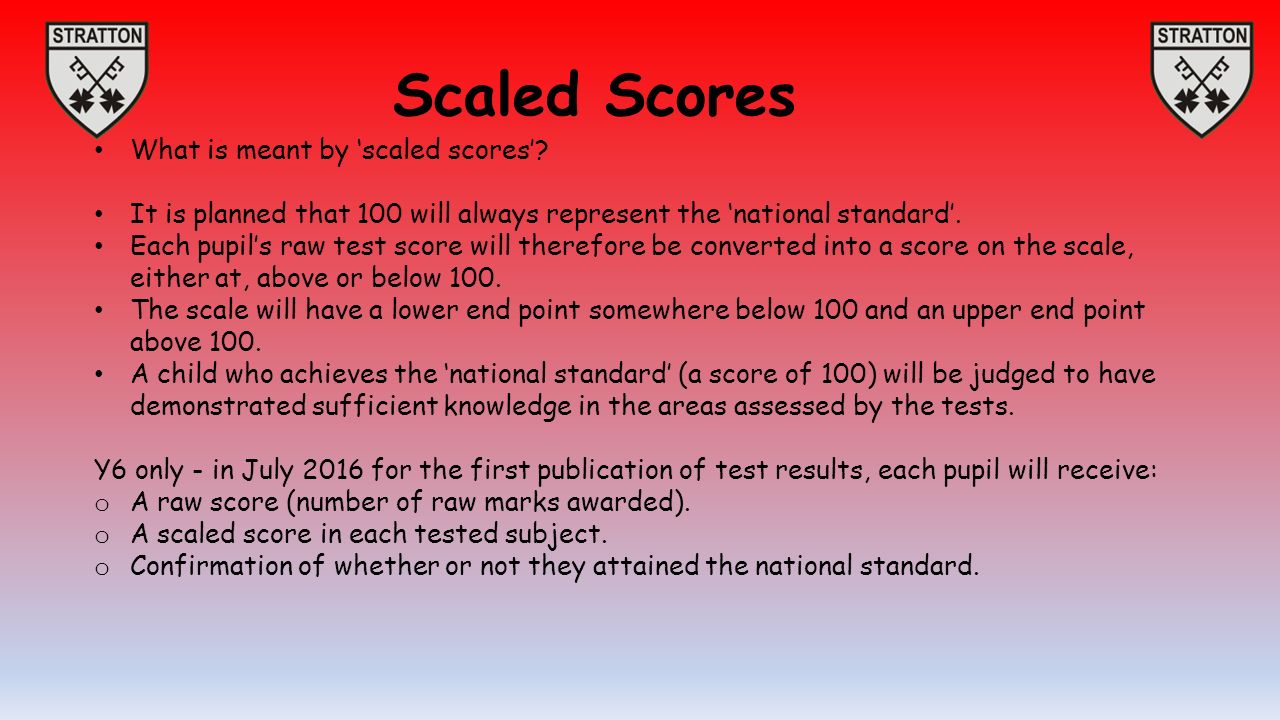 Scaled Scores What is meant by ‘scaled scores’.