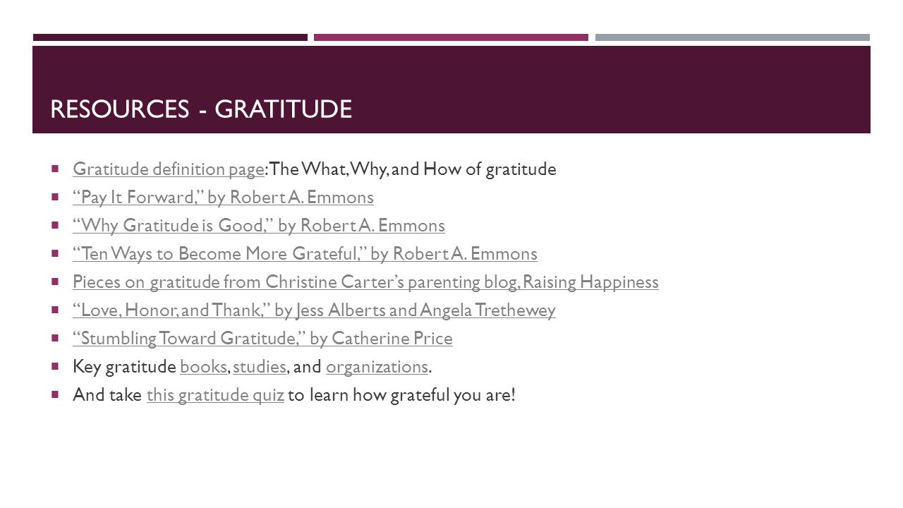 RESOURCES - GRATITUDE  Gratitude definition page: The What, Why, and How of gratitude Gratitude definition page  Pay It Forward, by Robert A.