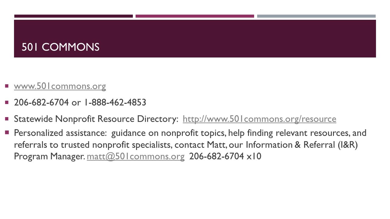 501 COMMONS       or  Statewide Nonprofit Resource Directory:    Personalized assistance: guidance on nonprofit topics, help finding relevant resources, and referrals to trusted nonprofit specialists, contact Matt, our Information & Referral (I&R) Program Manager.
