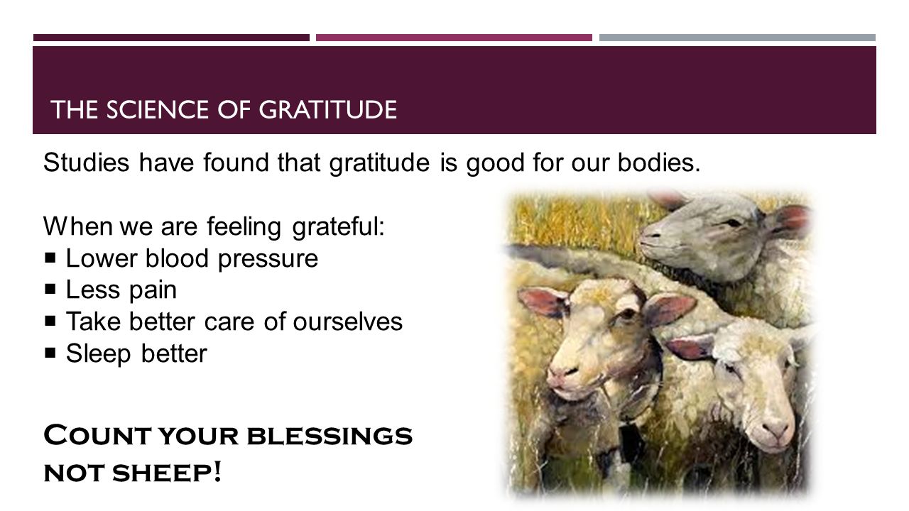 THE SCIENCE OF GRATITUDE Studies have found that gratitude is good for our bodies.