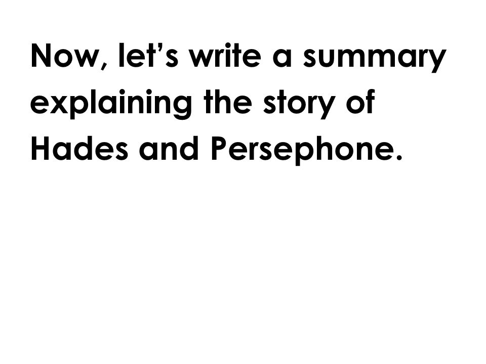 Now, let’s write a summary explaining the story of Hades and Persephone.