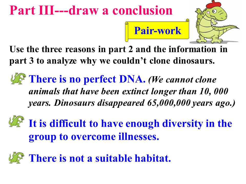 Part III---draw a conclusion Use the three reasons in part 2 and the information in part 3 to analyze why we couldn’t clone dinosaurs.