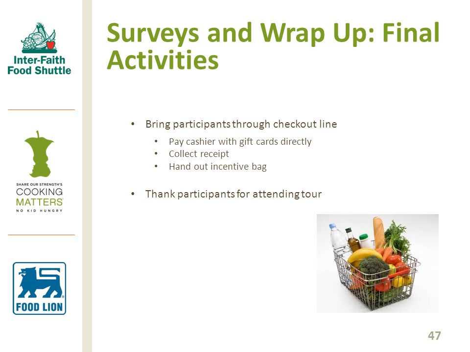 Surveys and Wrap Up: Final Activities 47 Bring participants through checkout line Pay cashier with gift cards directly Collect receipt Hand out incentive bag Thank participants for attending tour