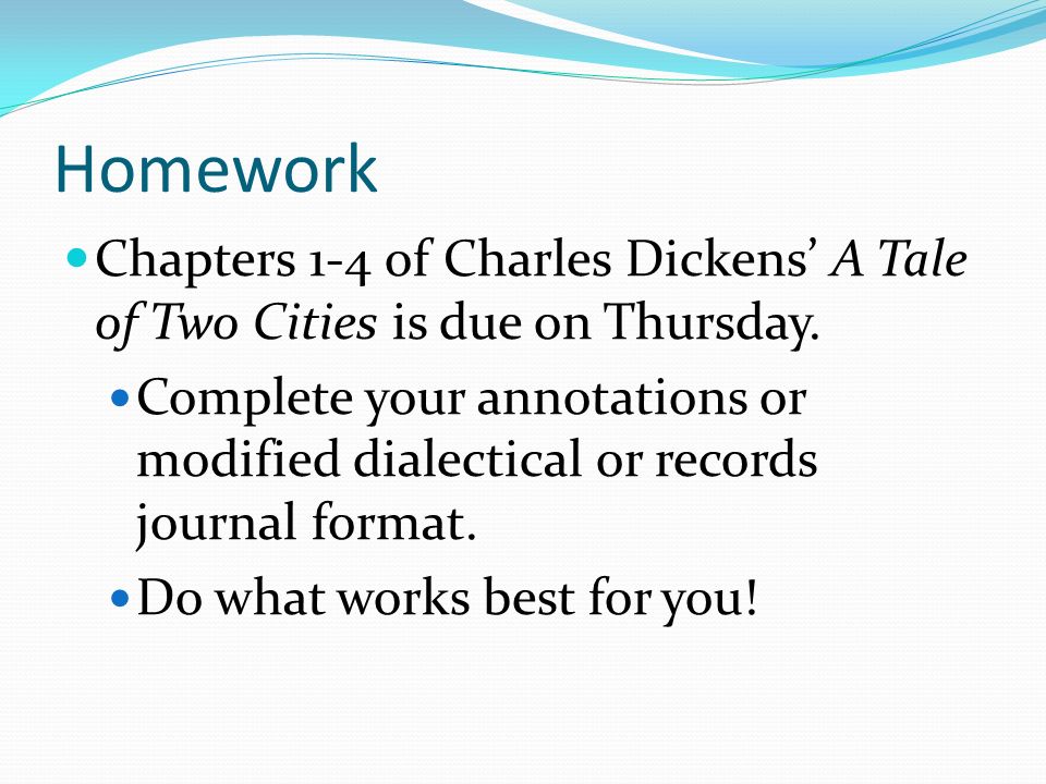 Homework Chapters 1-4 of Charles Dickens’ A Tale of Two Cities is due on Thursday.