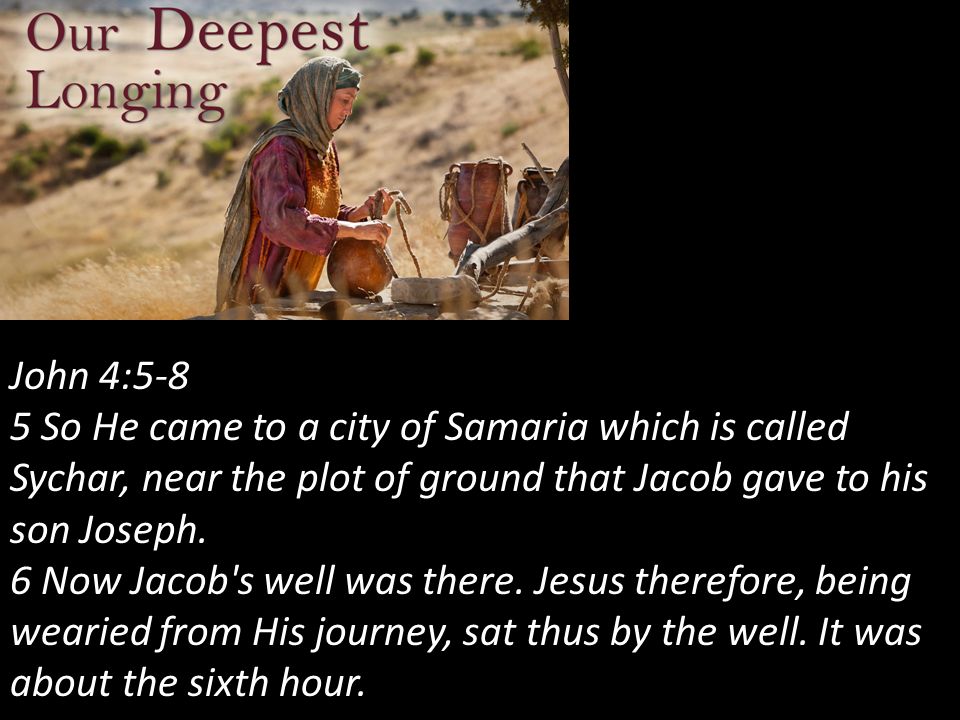 John 4:5-8 5 So He came to a city of Samaria which is called Sychar, near  the plot of ground that Jacob gave to his son Joseph. 6 Now Jacob's well  was. - ppt download