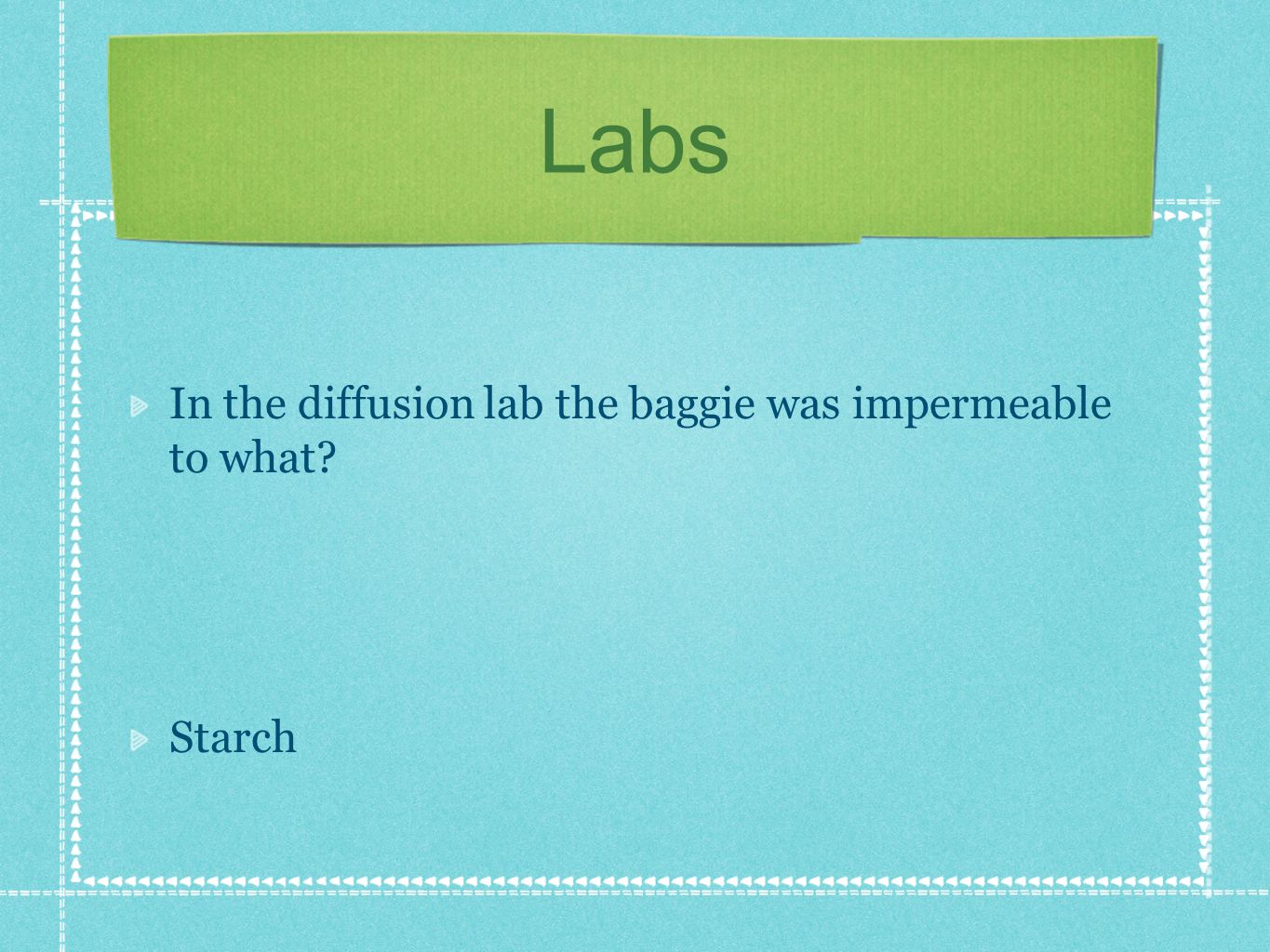 Labs In the diffusion lab the baggie was impermeable to what Starch