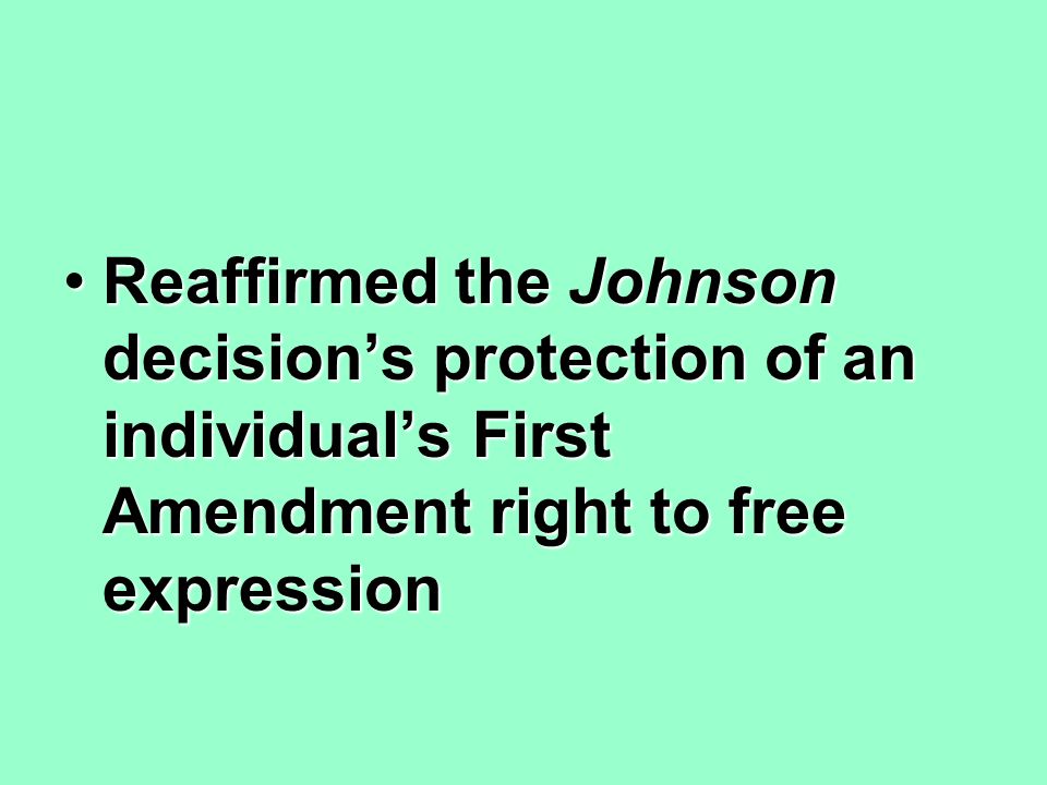 Reaffirmed the Johnson decision’s protection of an individual’s First Amendment right to free expressionReaffirmed the Johnson decision’s protection of an individual’s First Amendment right to free expression