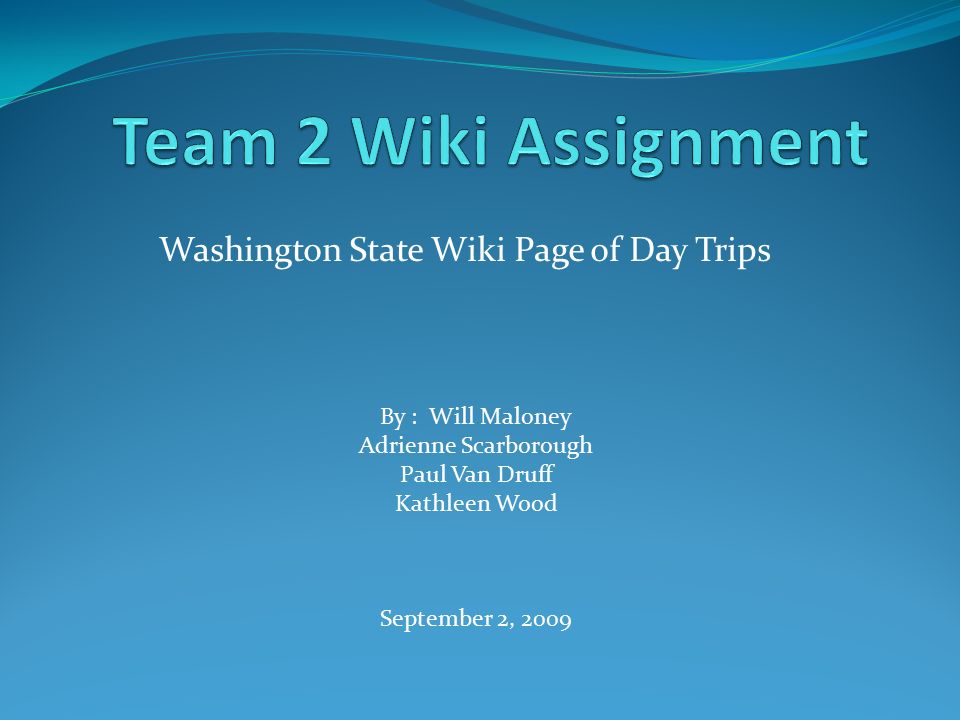 Washington State Wiki Page of Day Trips By : Will Maloney Adrienne Scarborough Paul Van Druff Kathleen Wood September 2, 2009