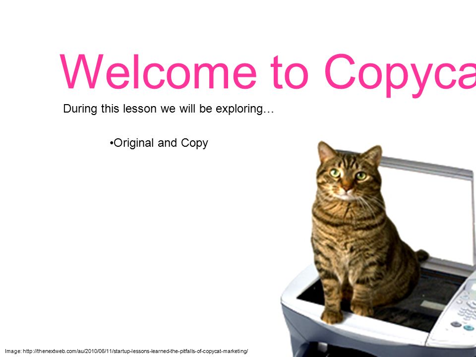 Welcome to Copycat During this lesson we will be exploring… Image:   Original and Copy