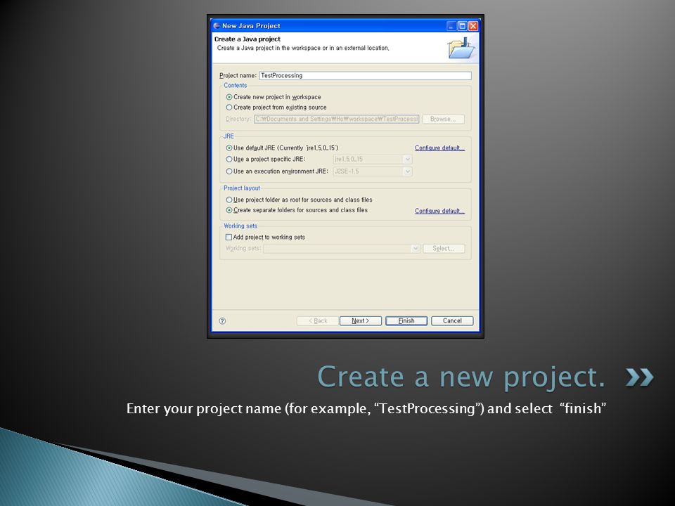 Enter your project name (for example, TestProcessing ) and select finish Create a new project.
