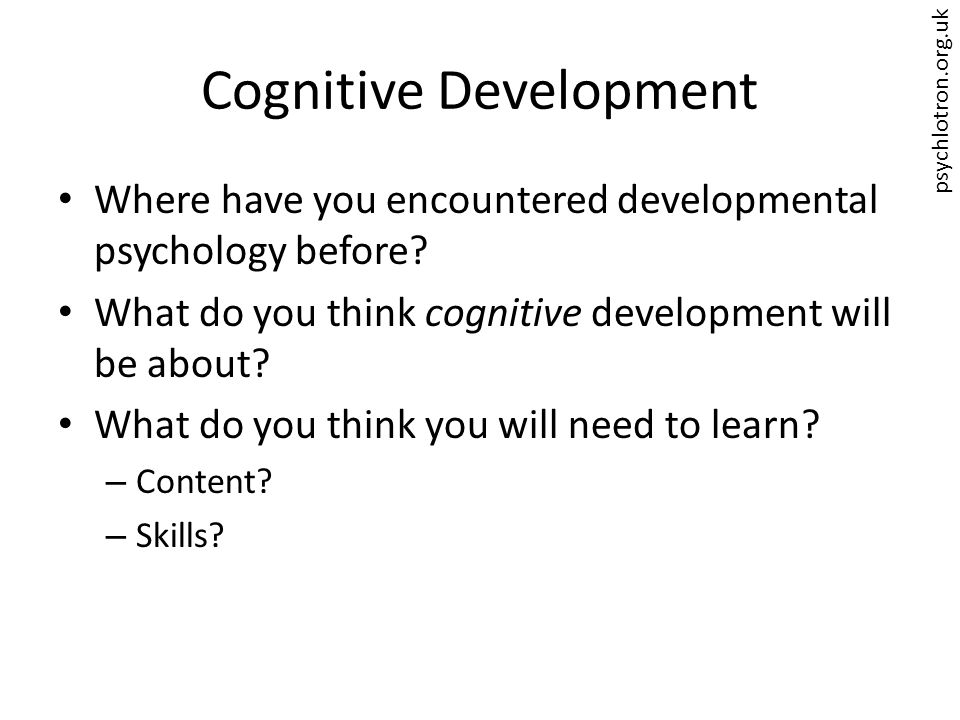 psychlotron.org.uk Cognitive Development Where have you encountered developmental psychology before.