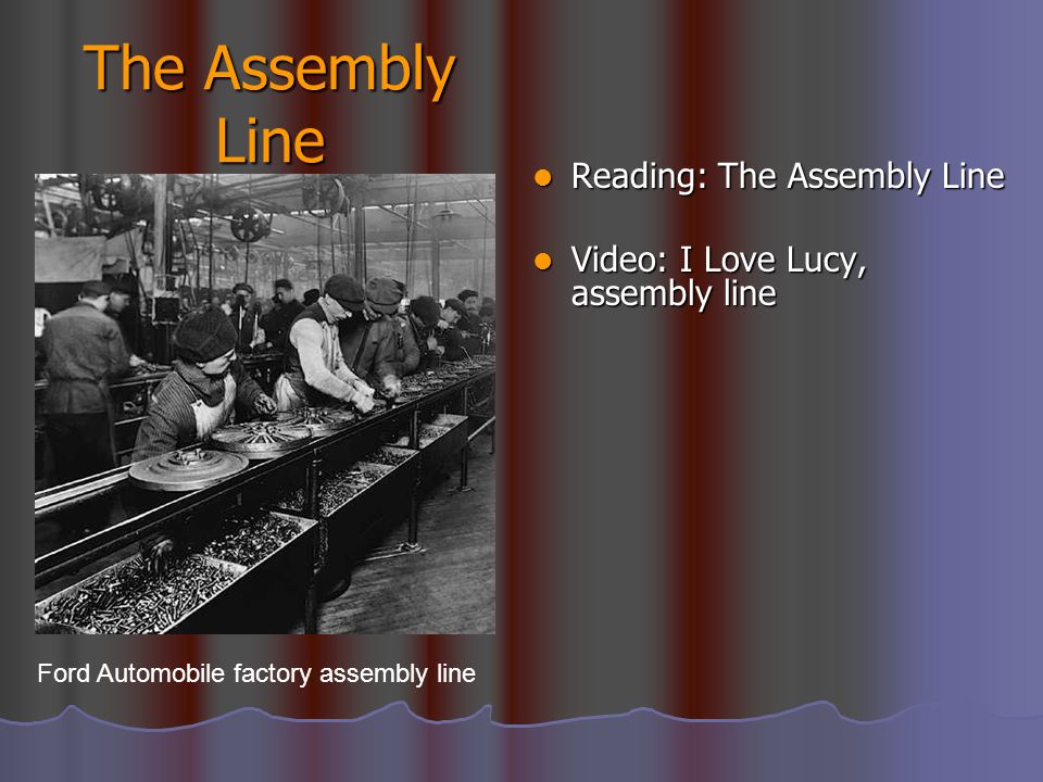 The Assembly Line Reading: The Assembly Line Reading: The Assembly Line Video: I Love Lucy, assembly line Video: I Love Lucy, assembly line Ford Automobile factory assembly line