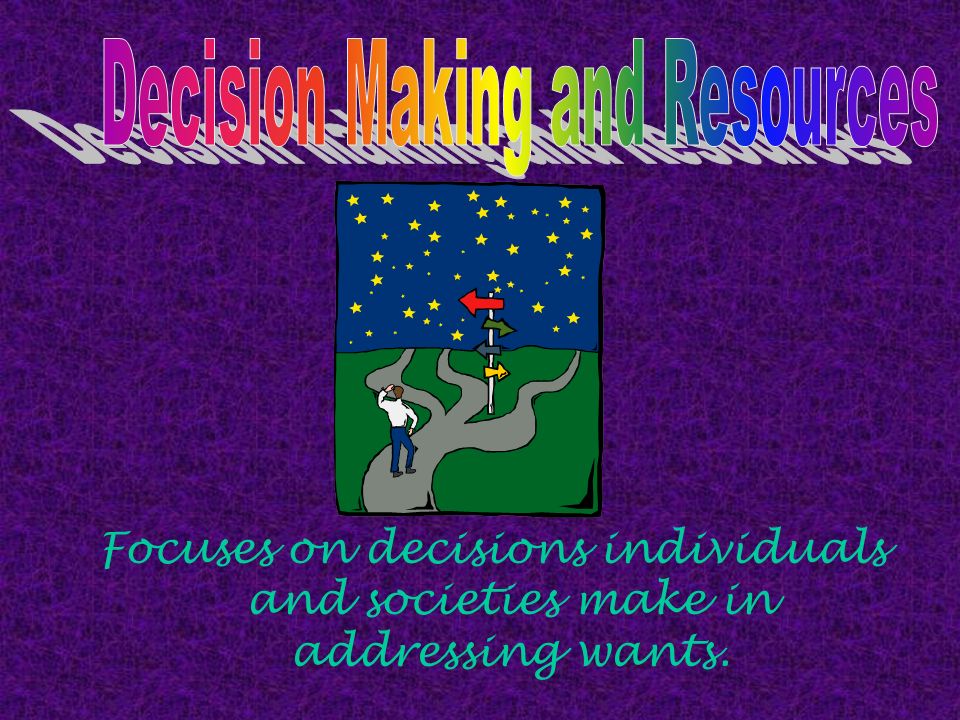Focuses on decisions individuals and societies make in addressing wants.