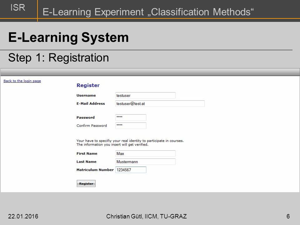 ISR E-Learning Experiment „Classification Methods Christian Gütl, IICM, TU-GRAZ6 E-Learning System Step 1: Registration