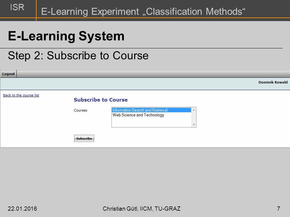 ISR E-Learning Experiment „Classification Methods Christian Gütl, IICM, TU-GRAZ7 E-Learning System Step 2: Subscribe to Course