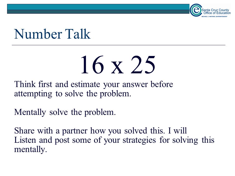 Number Talk 16 x 25 Think first and estimate your answer before attempting to solve the problem.