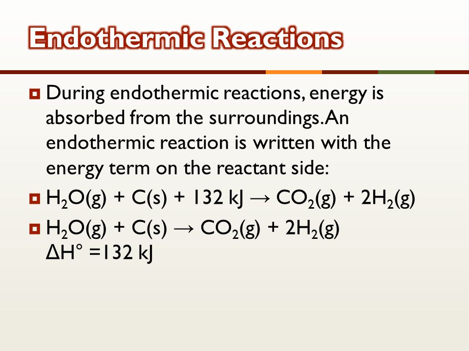 During endothermic reactions, energy is absorbed from the surroundings.
