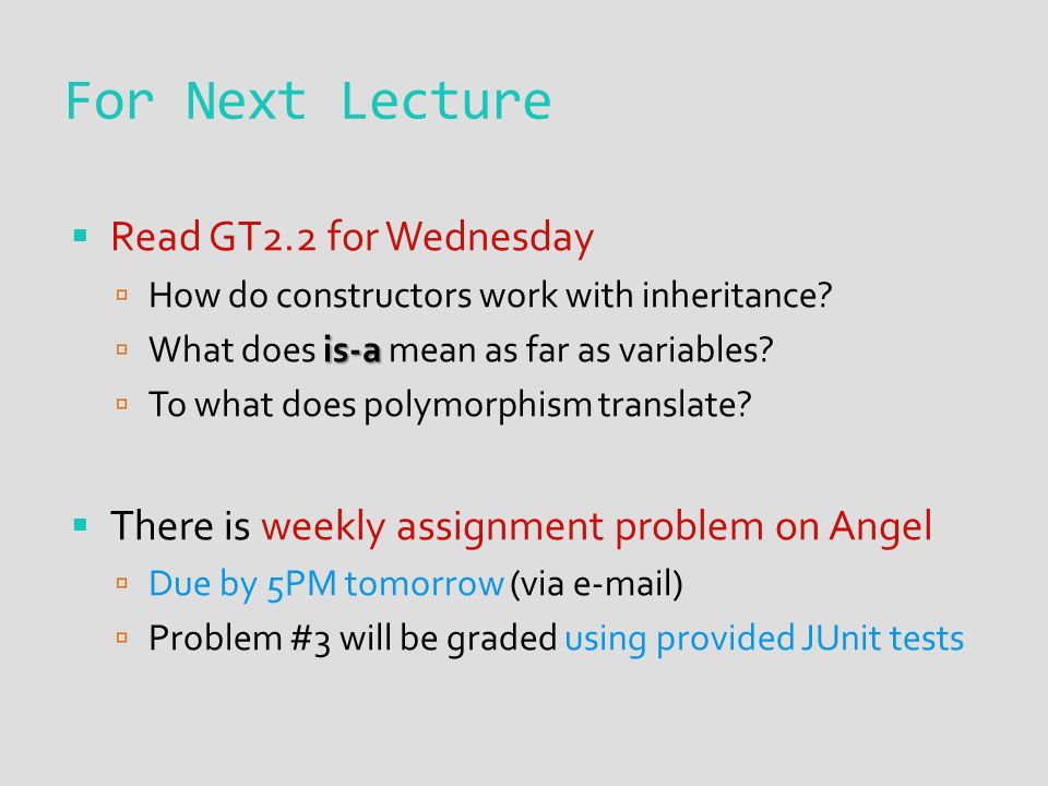 For Next Lecture  Read GT2.2 for Wednesday  How do constructors work with inheritance.