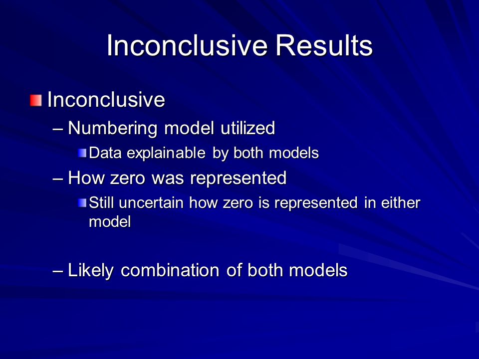 Inconclusive Results Inconclusive –Numbering model utilized Data explainable by both models –How zero was represented Still uncertain how zero is represented in either model –Likely combination of both models
