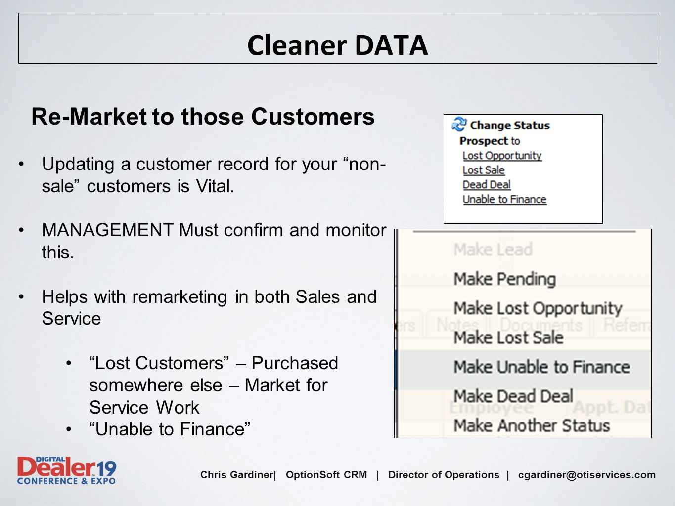 Chris Gardiner| OptionSoft CRM | Director of Operations | Cleaner DATA Re-Market to those Customers Updating a customer record for your non- sale customers is Vital.