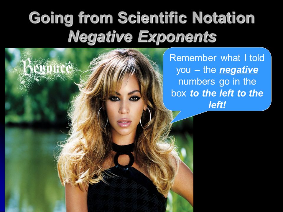 Going from Scientific Notation Negative Exponents Remember what I told you – the negative numbers go in the box to the left to the left!