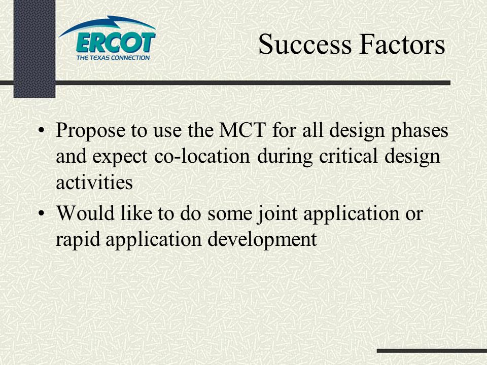 Success Factors Propose to use the MCT for all design phases and expect co-location during critical design activities Would like to do some joint application or rapid application development