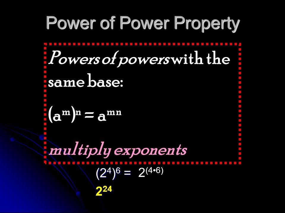 Power of Power Property (2 4 ) 6 = 2 24 Powers of powers with the same base: (a m ) n = a mn multiply exponents 2 (46)