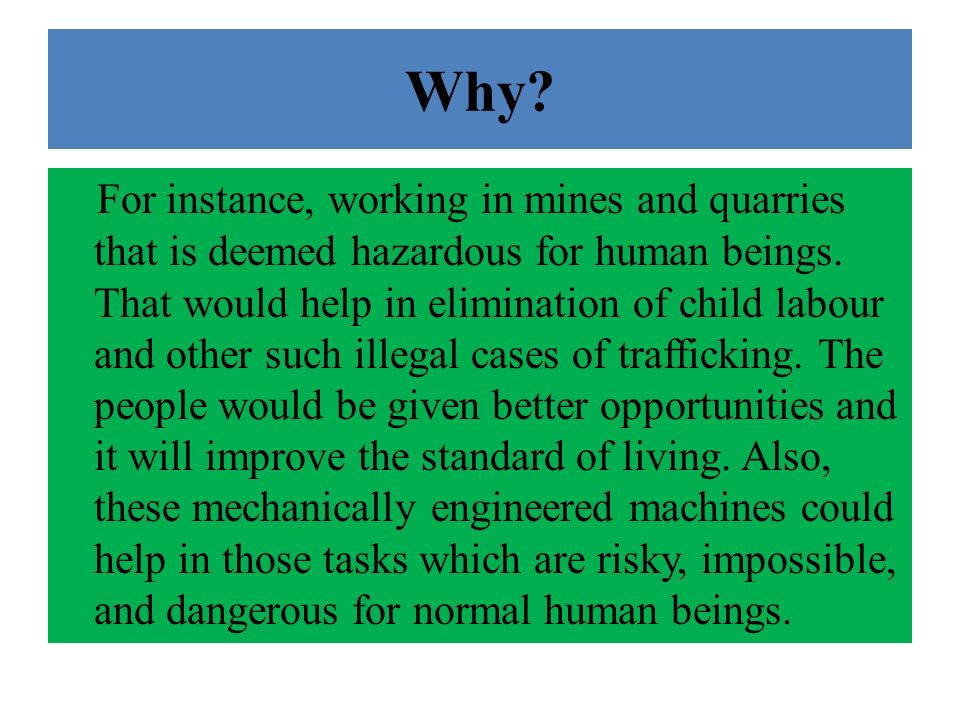 Why. For instance, working in mines and quarries that is deemed hazardous for human beings.
