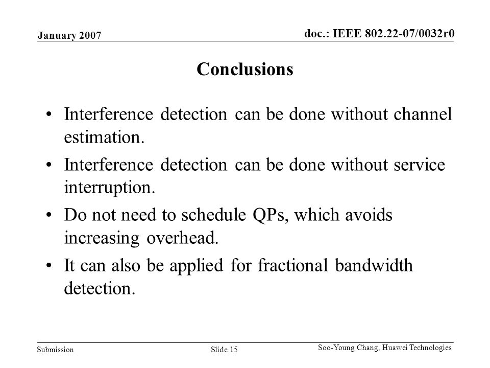 doc.: IEEE /0032r0 Submission January 2007 Slide 15 Soo-Young Chang, Huawei Technologies Conclusions Interference detection can be done without channel estimation.