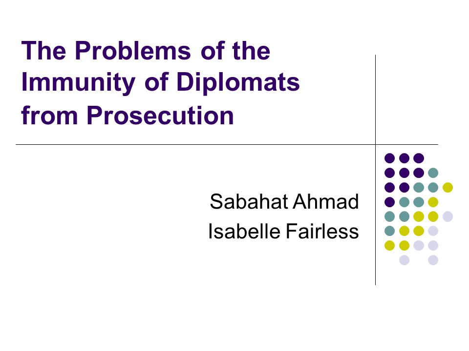 The Problems of the Immunity of Diplomats from Prosecution Sabahat Ahmad Isabelle Fairless