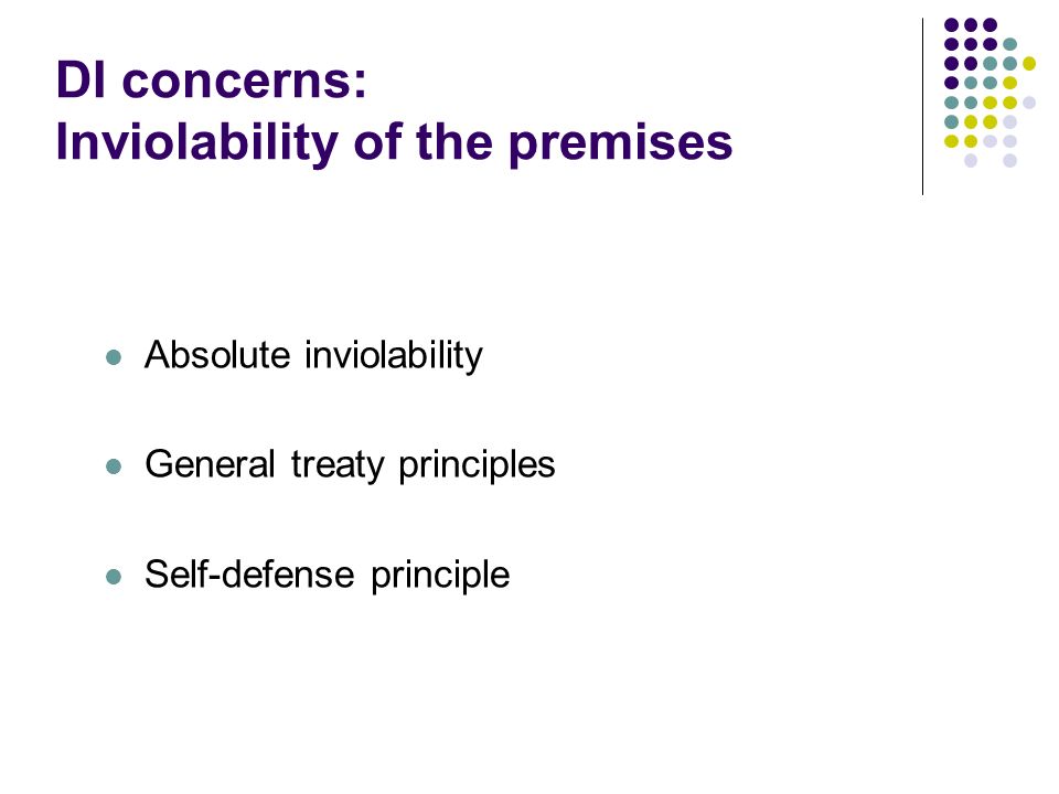 DI concerns: Inviolability of the premises Absolute inviolability General treaty principles Self-defense principle