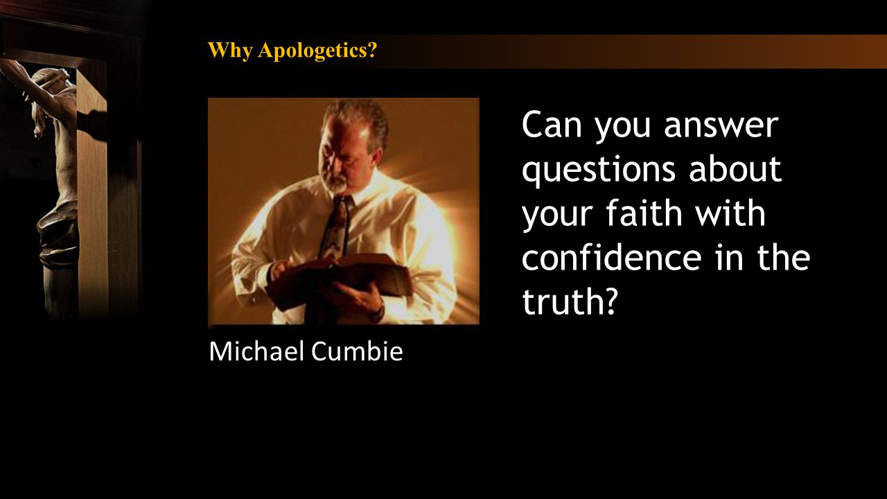 Why Apologetics. Can you answer questions about your faith with confidence in the truth.