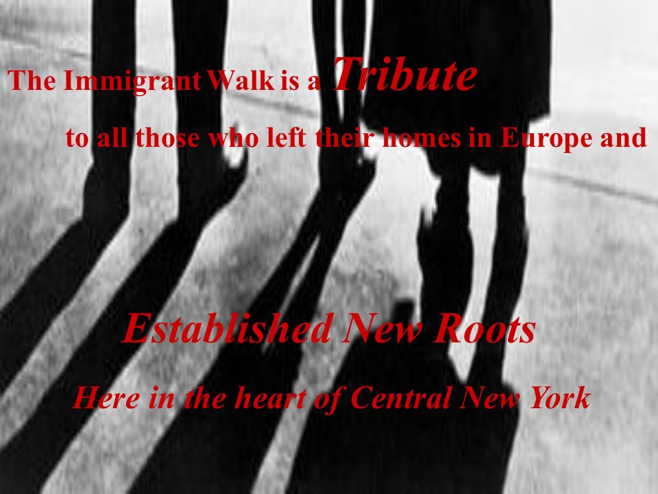 The Immigrant Walk is a Tribute to all those who left their homes in Europe and Established New Roots Here in the heart of Central New York