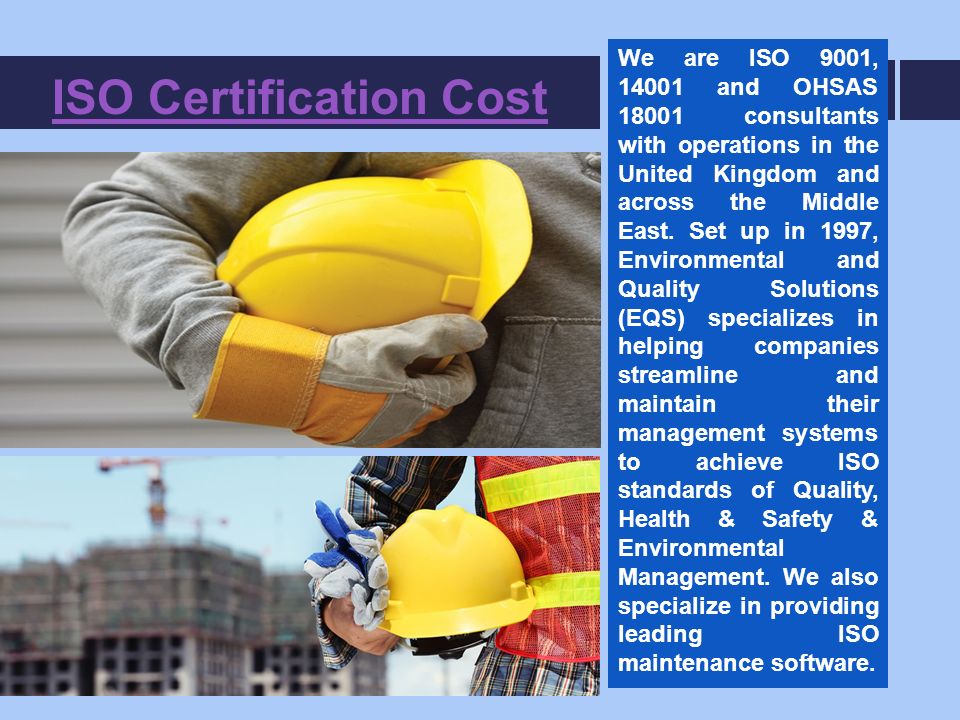 ISO Certification Cost We are ISO 9001, and OHSAS consultants with operations in the United Kingdom and across the Middle East.