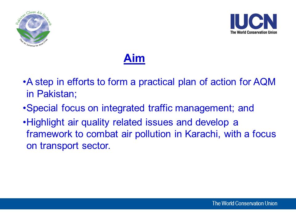 The World Conservation Union Objectives of the Workshop Mohammad Aqib  Pakistan Clean Air Network IUCN Pakistan National Workshop on Urban Air  Quality & - ppt download