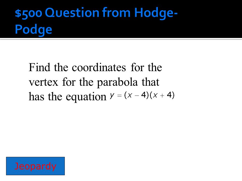 Find the coordinates for the vertex for the parabola that has the equation Jeopardy