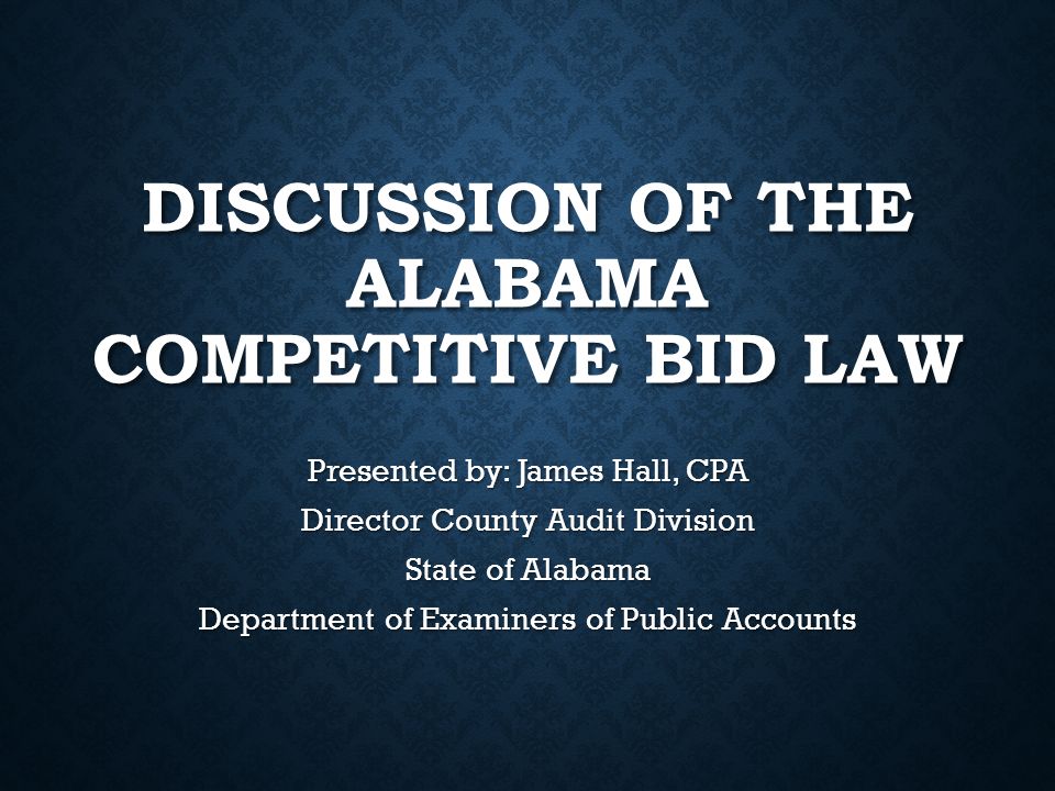 DISCUSSION OF THE ALABAMA COMPETITIVE BID LAW Presented by James Hall