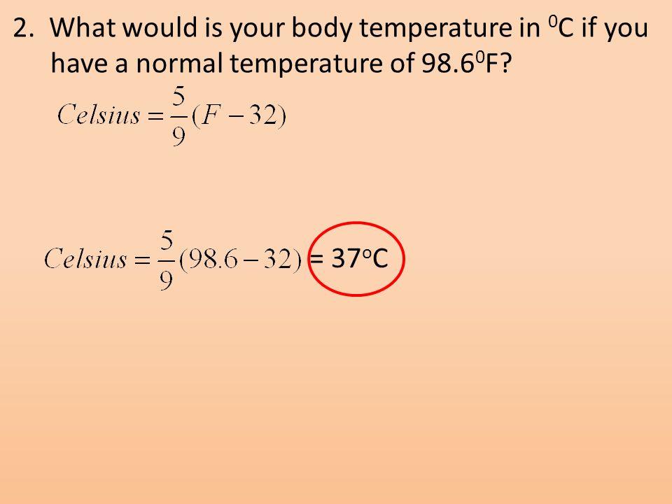 2. What would is your body temperature in 0 C if you have a normal temperature of F.