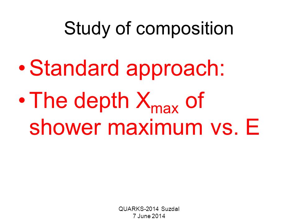 QUARKS-2014 Suzdal 7 June 2014 Study of composition Standard approach: The depth X max of shower maximum vs.