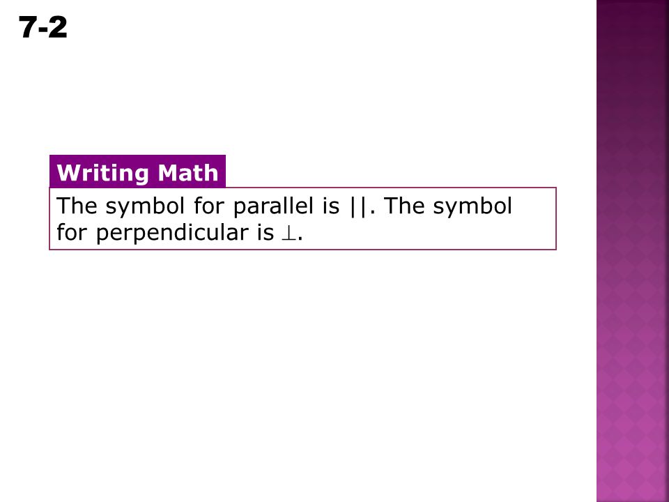 7-2 Parallel and Perpendicular Lines The symbol for parallel is ||.