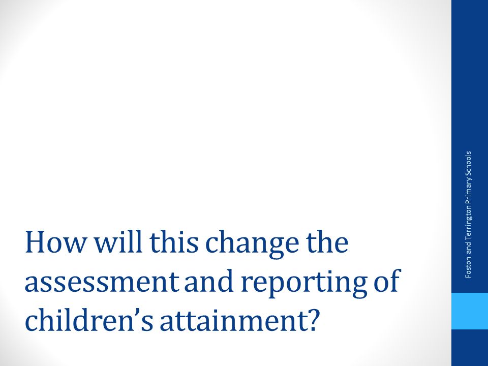 How will this change the assessment and reporting of children’s attainment.