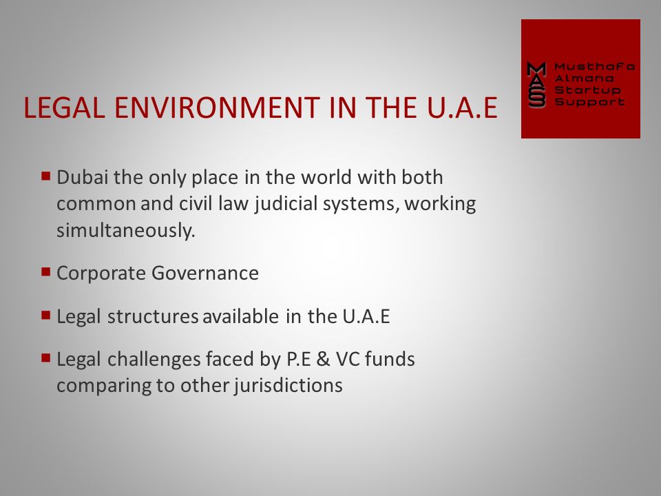 LEGAL ENVIRONMENT IN THE U.A.E  Dubai the only place in the world with both common and civil law judicial systems, working simultaneously.