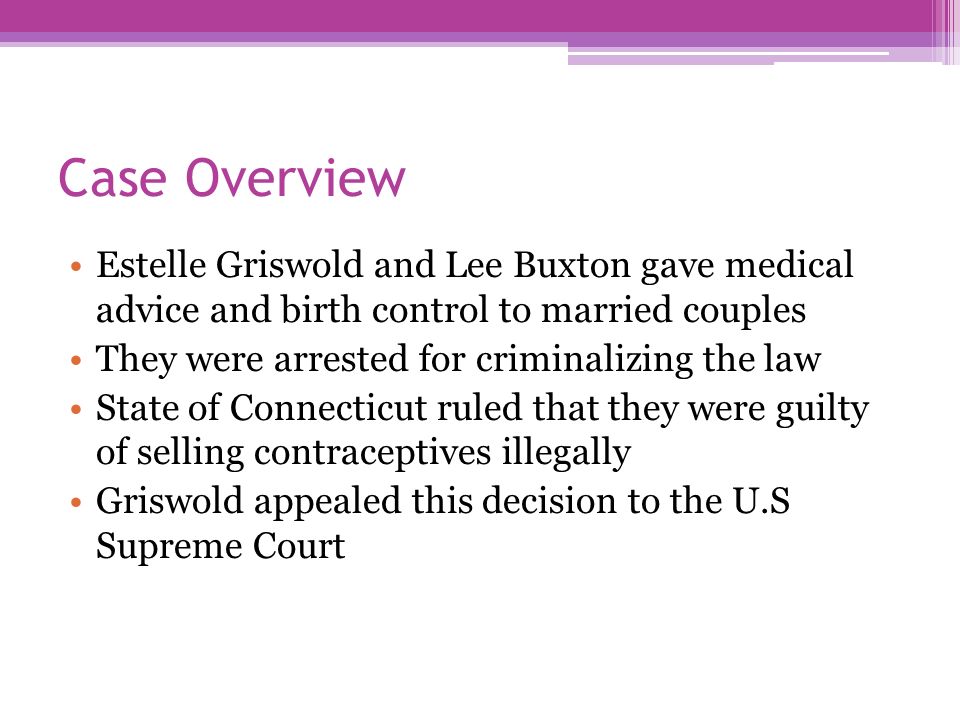 Griswold v. Connecticut Christianne Derwinski. Case Overview Estelle  Griswold and Lee Buxton gave medical advice and birth control to married  couples. - ppt download