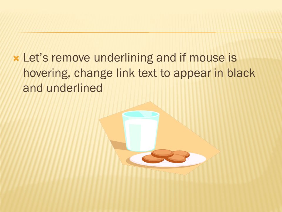  Let’s remove underlining and if mouse is hovering, change link text to appear in black and underlined