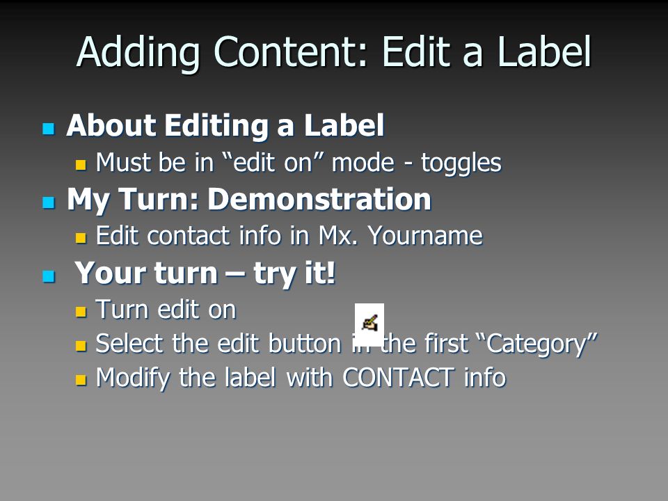 Adding Content: Edit a Label About Editing a Label About Editing a Label Must be in edit on mode - toggles Must be in edit on mode - toggles My Turn: Demonstration My Turn: Demonstration Edit contact info in Mx.